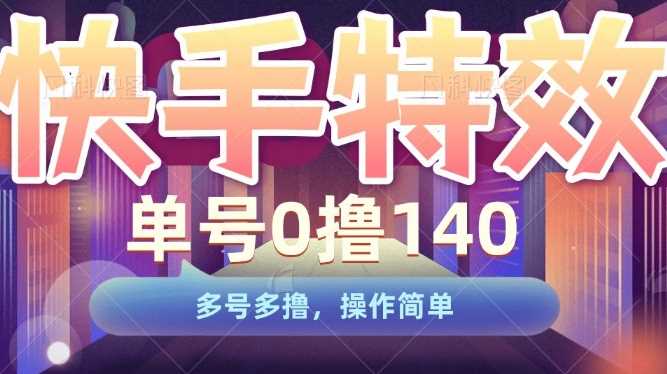 快手特效项目，单号0撸140，多号多撸，操作简单【揭秘】-富爸爸项目圈