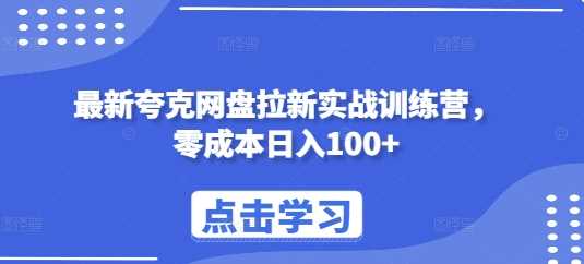 最新夸克网盘拉新实战训练营，零成本日入100+-富爸爸项目圈