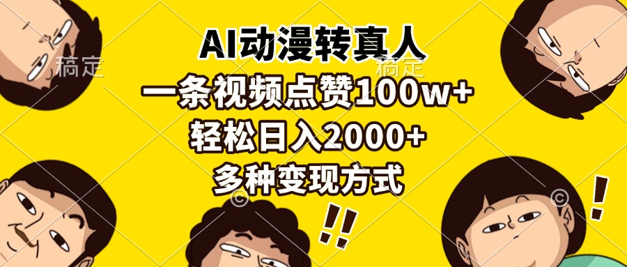 （13650期）AI动漫转真人，一条视频点赞100w+，日入2000+，多种变现方式-富爸爸项目圈