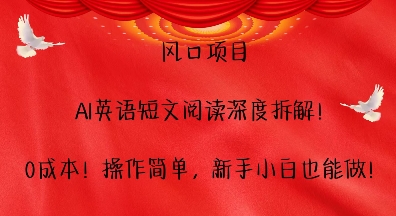 风口项目，AI英语短文阅读深度拆解，0成本，操作简单，新手小白也能做-富爸爸项目圈