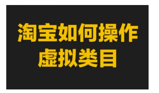淘宝如何操作虚拟类目，淘宝虚拟类目玩法实操教程-富爸爸项目圈