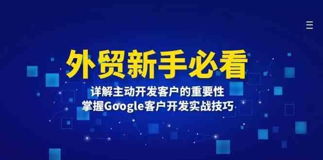 外贸新手必看，详解主动开发客户的重要性，掌握Google客户开发实战技巧-富爸爸项目圈