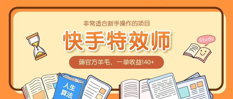 非常适合新手操作的项目：快手特效师，薅官方羊毛，一单收益140+-富爸爸项目圈