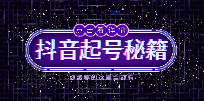 抖音起号秘籍，掌握抖音算法与鱼塘玩法，快速获取流量，打造爆款直播间-富爸爸项目圈