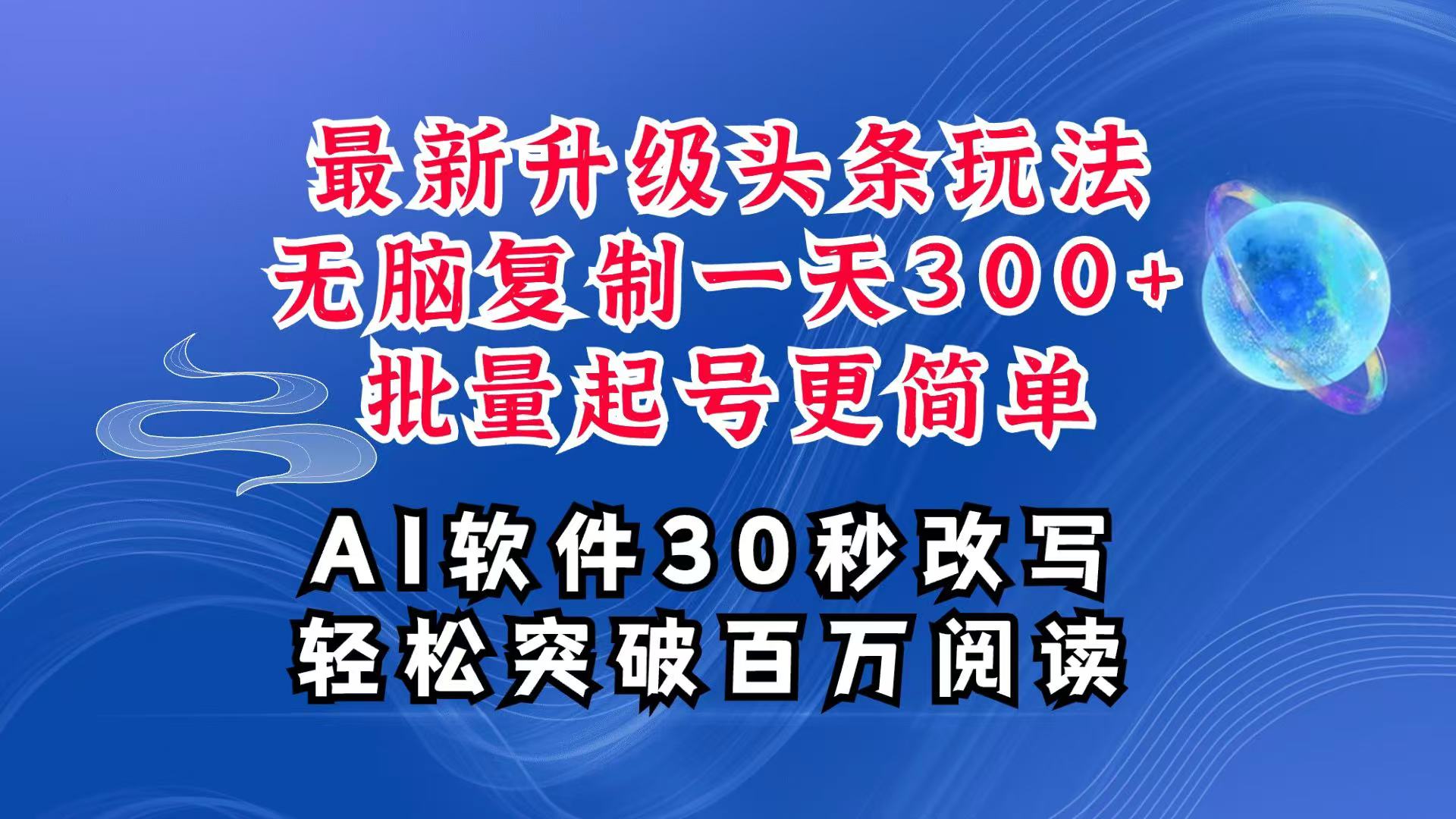 AI头条最新玩法，复制粘贴单号搞个300+，批量起号随随便便一天四位数，超详细课程-富爸爸项目圈