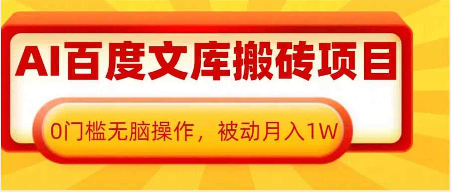 AI百度文库搬砖项目，0门槛无脑操作，被动月入1W-富爸爸项目圈