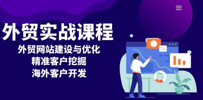 （13698期）外贸实战课程：外贸网站建设与优化，精准客户挖掘，海外客户开发-富爸爸项目圈