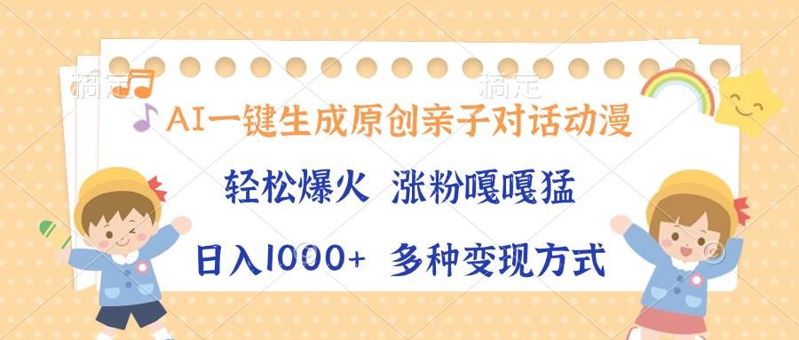 （13705期）AI一键生成原创亲子对话动漫，单条视频播放破千万 ，日入1000+，多种变…-富爸爸项目圈