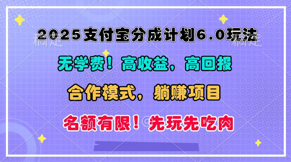 2025支付宝分成计划6.0玩法，合作模式，靠管道收益实现躺赚！-富爸爸项目圈