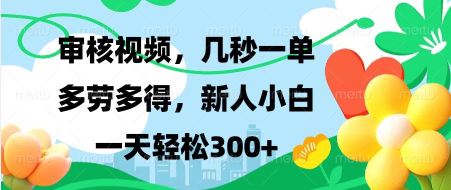 （13719期）视频审核，新手可做，多劳多得，新人小白一天轻松300+-富爸爸项目圈