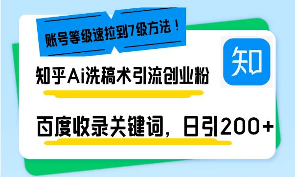 （13725期）知乎Ai洗稿术引流，日引200+创业粉，文章轻松进百度搜索页，账号等级速-富爸爸项目圈