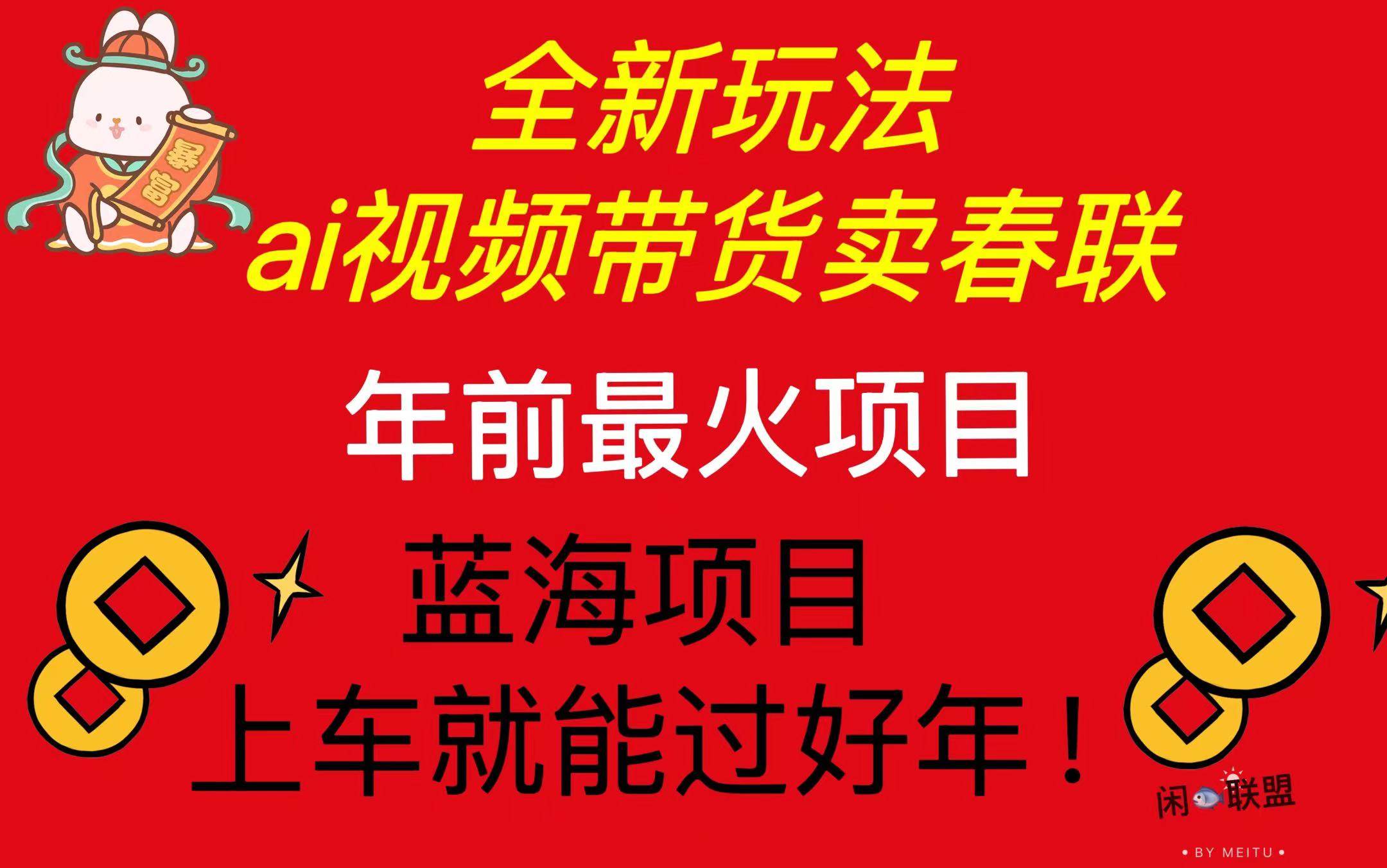 （13726期）Ai视频带货卖春联全新简单无脑玩法，年前最火爆项目，爆单过好年-富爸爸项目圈