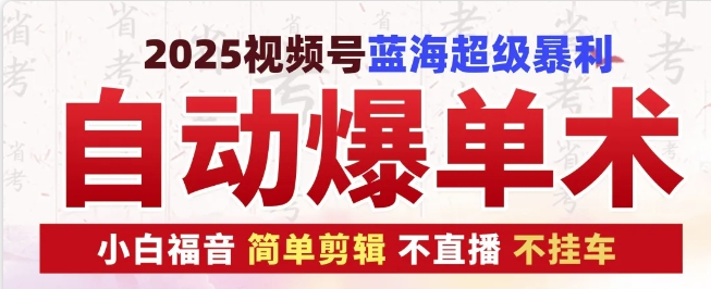 2025视频号蓝海超级暴利自动爆单术1.0 ，小白褔音 简单剪辑 不直播 不挂车-富爸爸项目圈