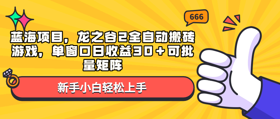 （13769期）蓝海项目，龙之谷2全自动搬砖游戏，单窗口日收益30＋可批量矩阵-富爸爸项目圈