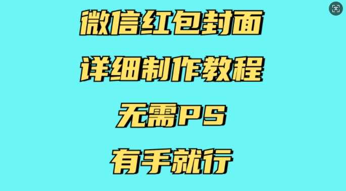 微信红包封面详细制作教程，无需PS，有手就行-富爸爸项目圈