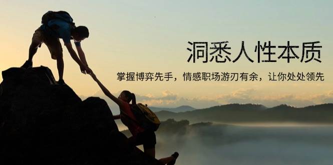 （13774期）洞悉人性本质，掌握博弈先手，情感职场游刃有余，让你处处领先-富爸爸项目圈
