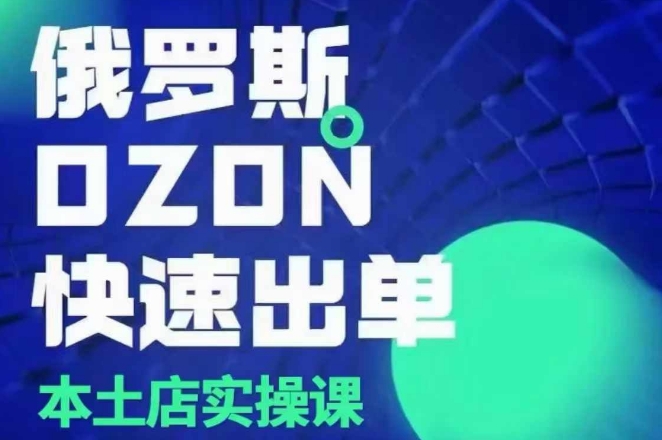 俄罗斯OZON本土店实操课，​OZON本土店运营选品变现-富爸爸项目圈