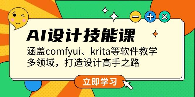 （13808期）AI设计技能课，涵盖comfyui、krita等软件教学，多领域，打造设计高手之路-富爸爸项目圈