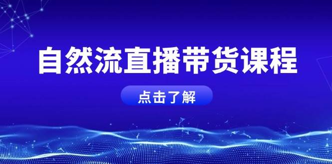 自然流直播带货课程，结合微付费起号，打造运营主播，提升个人能力-富爸爸项目圈