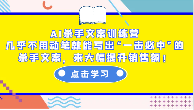 AI杀手文案训练营：几乎不用动笔就能写出“一击必中”的杀手文案，来大幅提升销售额！-富爸爸项目圈