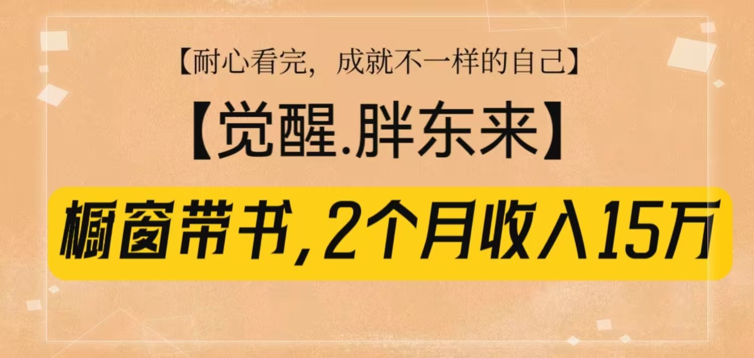 橱窗带书《觉醒，胖东来》，2个月收入15W，没难度只照做！-富爸爸项目圈