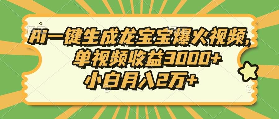 （13819期）Ai一键生成龙宝宝爆火视频，单视频收益3000+，小白月入2万+-富爸爸项目圈