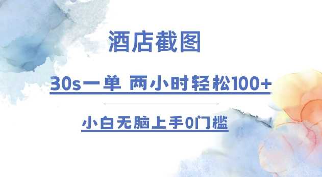 酒店截图 30s一单  2小时轻松100+ 小白无脑上手0门槛【仅揭秘】-富爸爸项目圈