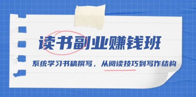 （13829期）读书副业赚钱班，系统学习书稿撰写，从阅读技巧到写作结构-富爸爸项目圈