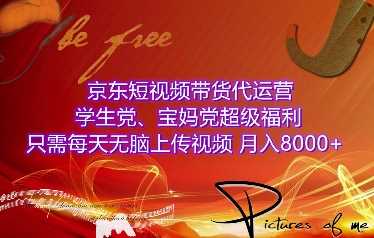 京东短视频带货代运营，学生党、宝妈党超级福利，只需每天无脑上传视频，月入8000+【仅揭秘】-富爸爸项目圈