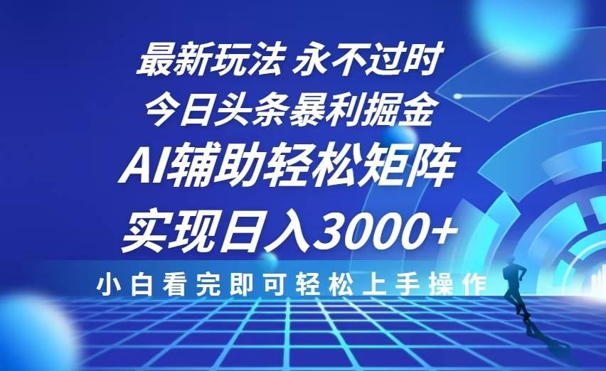（13849期）今日头条最新暴利掘金玩法，思路简单，AI辅助，复制粘贴轻松矩阵日入3000+-富爸爸项目圈