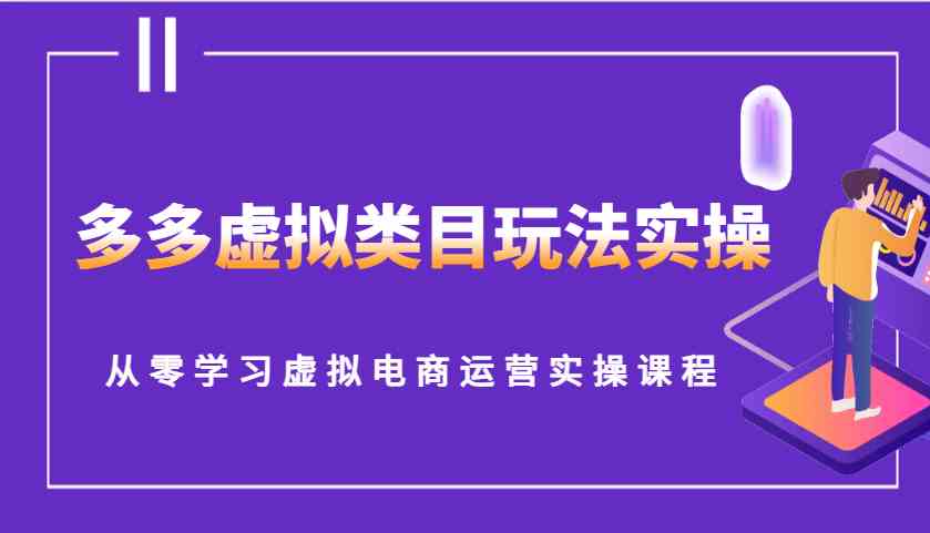 多多虚拟类目玩法实操，从零学习虚拟电商运营实操课程-富爸爸项目圈