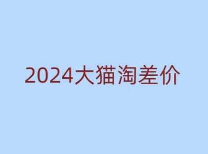2024版大猫淘差价课程，新手也能学的无货源电商课程-富爸爸项目圈