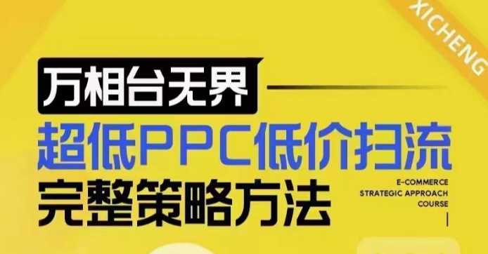 超低PPC低价扫流完整策略方法，最新低价扫流底层逻辑，万相台无界低价扫流实战流程方法-富爸爸项目圈