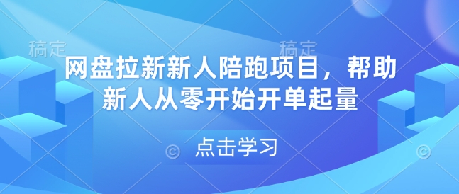 网盘拉新新人陪跑项目，帮助新人从零开始开单起量-富爸爸项目圈