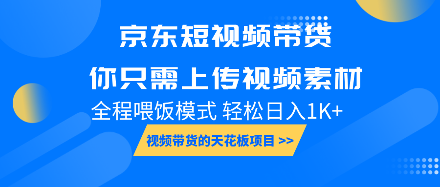 京东短视频带货， 你只需上传视频素材轻松日入1000+， 小白宝妈轻松上手-富爸爸项目圈