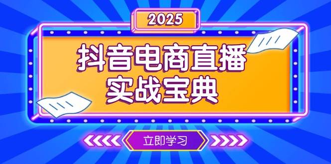 （13912期）抖音电商直播实战宝典，从起号到复盘，全面解析直播间运营技巧-富爸爸项目圈