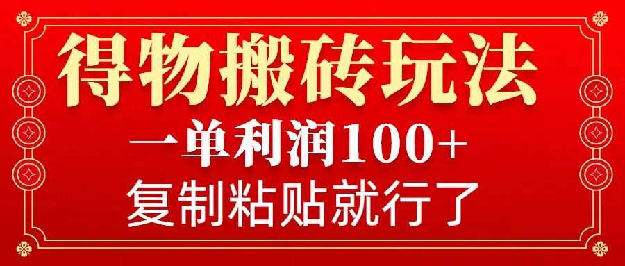 得物搬砖无门槛玩法，一单利润100+，无脑操作会复制粘贴就行-富爸爸项目圈