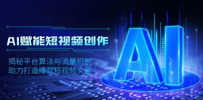 AI赋能短视频创作，揭秘平台算法与流量机制，助力打造爆款短视频文案-富爸爸项目圈