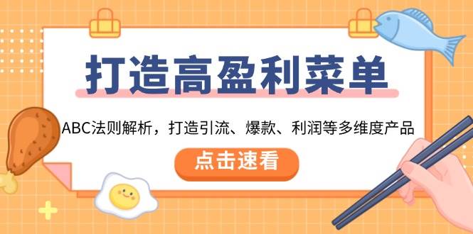 （13916期）打造高盈利 菜单：ABC法则解析，打造引流、爆款、利润等多维度产品-富爸爸项目圈