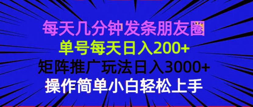 （13919期）每天几分钟发条朋友圈 单号每天日入200+ 矩阵推广玩法日入3000+ 操作简…-富爸爸项目圈