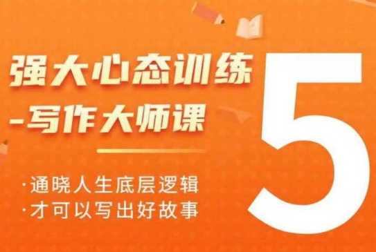 强大心态训练——写作大师课，通晓人生底层逻辑，才可以写出好故事-富爸爸项目圈
