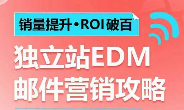 销量提升•ROI破百 独立站EDM邮件营销攻略，如何通过邮件营销每年获得100万美金销售额!-富爸爸项目圈