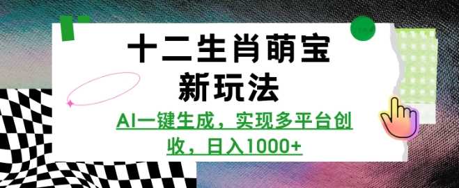 十二生肖萌宝新玩法，AI一键生成，实现多平台创收，日入多张-富爸爸项目圈