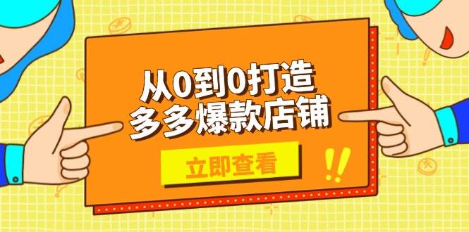 （13973期）从0到0打造多多爆款店铺，选品、上架、优化技巧，助力商家实现高效运营-富爸爸项目圈