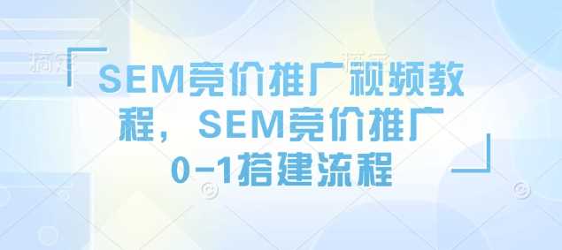 SEM竞价推广视频教程，SEM竞价推广0-1搭建流程-富爸爸项目圈