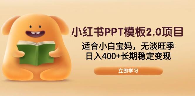 （13997期）小红书PPT模板2.0项目，适合小白宝妈，无淡旺季，日入400+长期稳定变现-富爸爸项目圈