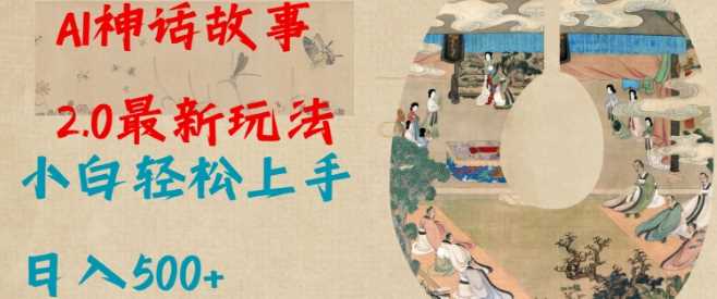 Al神话故事2.0最新玩法，小白轻松上手，日入多张-富爸爸项目圈
