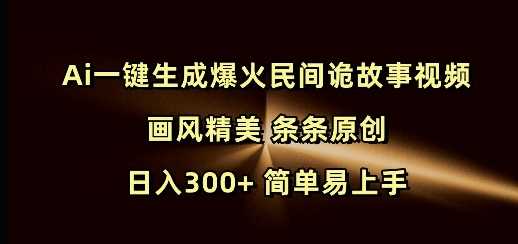 Ai一键生成爆火民间诡故事视频 画风精美 条条原创 日入300+ 简单易上手-富爸爸项目圈