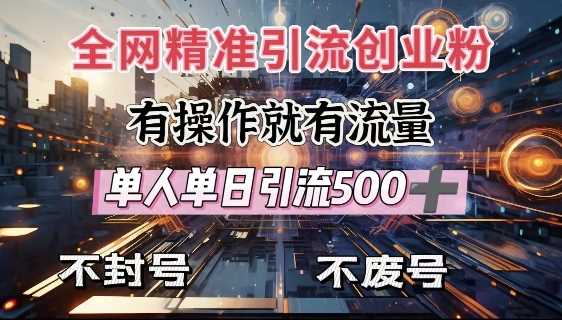 全网独家引流创业粉，有操作就有流量，单人单日引流500+，不封号、不费号-富爸爸项目圈