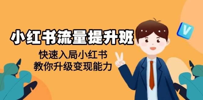 （14003期）小红书流量提升班，帮助学员快速入局小红书，教你升级变现能力-富爸爸项目圈